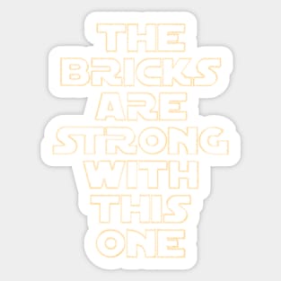 THE BRICKS ARE STRONG WITH THIS ONE Sticker